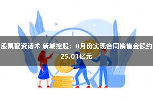 股票配资话术 新城控股：8月份实现合同销售金额约25.01亿元