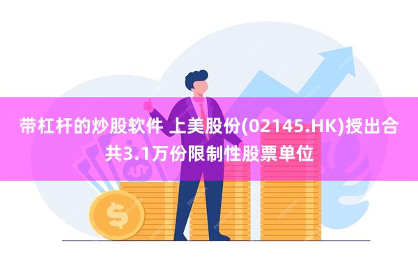 带杠杆的炒股软件 上美股份(02145.HK)授出合共3.1万份限制性股票单位