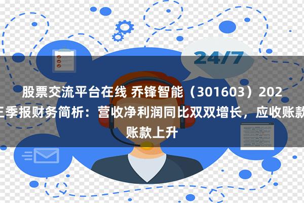 股票交流平台在线 乔锋智能（301603）2024年三季报财务简析：营收净利润同比双双增长，应收账款上升