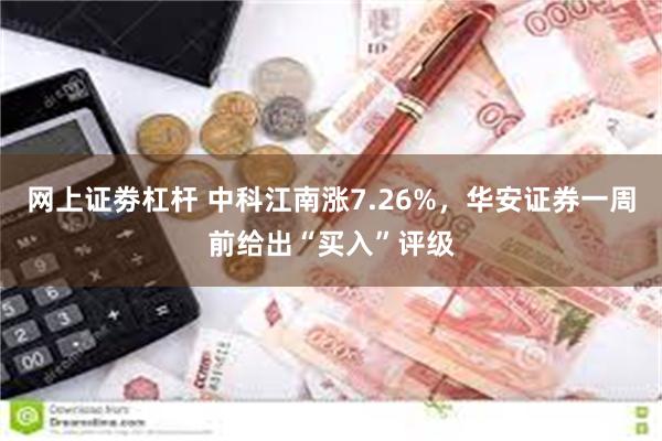 网上证劵杠杆 中科江南涨7.26%，华安证券一周前给出“买入”评级