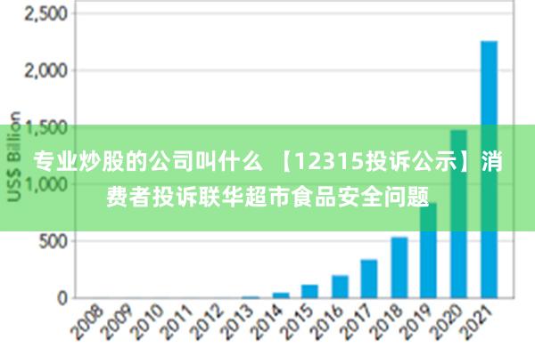 专业炒股的公司叫什么 【12315投诉公示】消费者投诉联华超市食品安全问题