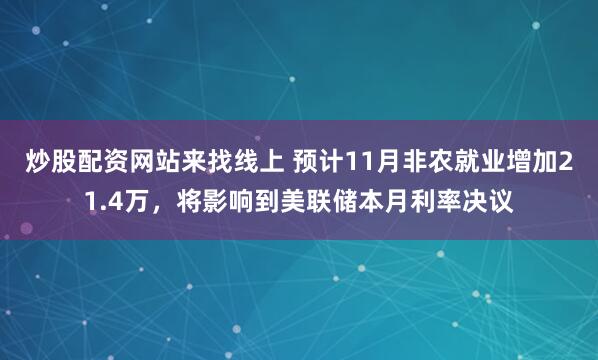 炒股配资网站来找线上 预计11月非农就业增加21.4万，将影响到美联储本月利率决议