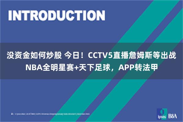 没资金如何炒股 今日！CCTV5直播詹姆斯等出战NBA全明星赛+天下足球，APP转法甲